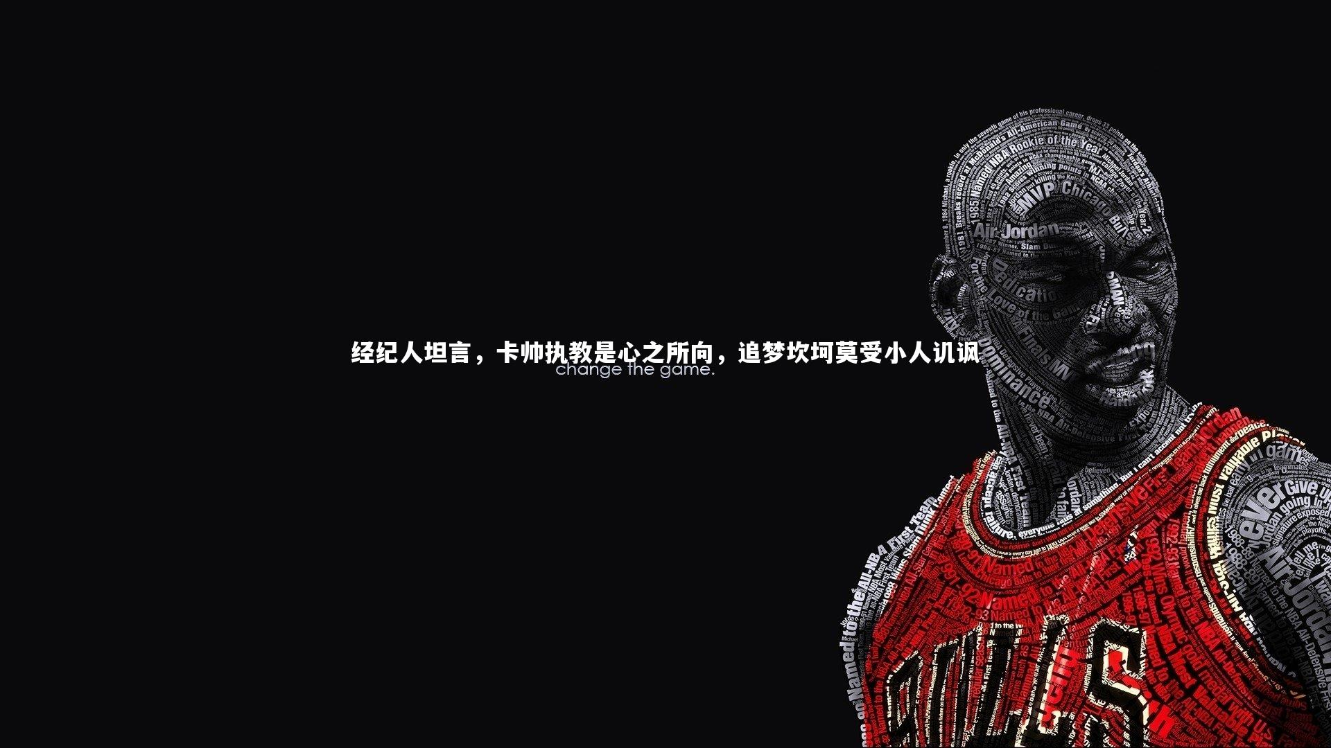 经纪人坦言，卡帅执教是心之所向，追梦坎坷莫受小人讥讽