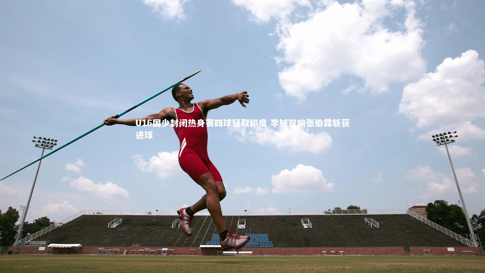 U16国少封闭热身赛四球轻取印度 李铖双响张伯霖斩获进球